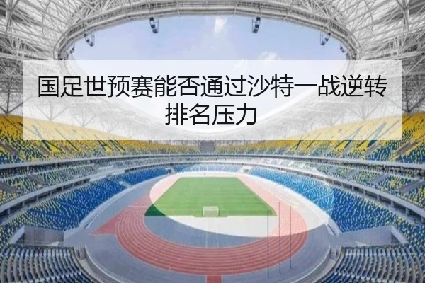 国足世预赛能否通过沙特一战逆转排名压力
